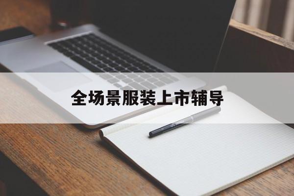 聊城市全场景服装上市辅导(服装怎么样打造场景化)
