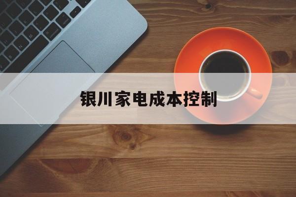 聊城市银川家电成本控制(家电企业成本控制论文)