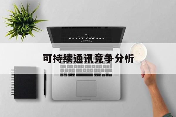 聊城市可持续通讯竞争分析(可持续竞争优势有哪些)