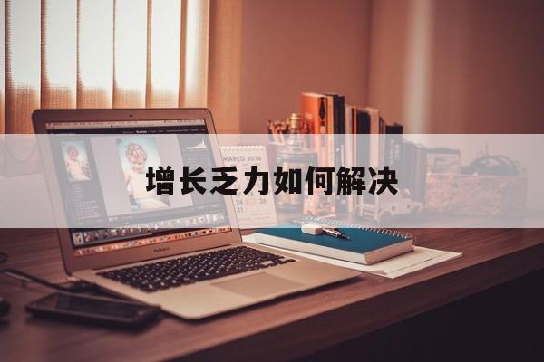 聊城市增长乏力如何解决(增长乏力是下降的意思吗)